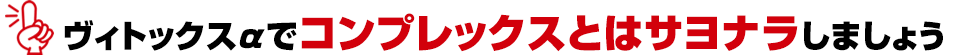 ヴィトックスαでコンプレックスとはサヨナラしましょう