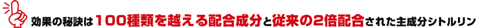 効果の秘訣は100種類を越える配合成分と従来の2倍配合された主成分シトルリン